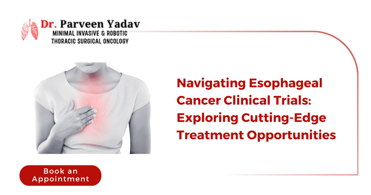 Navigating Esophageal Cancer Clinical Trials: Exploring Cutting-Edge Treatment Opportunities 