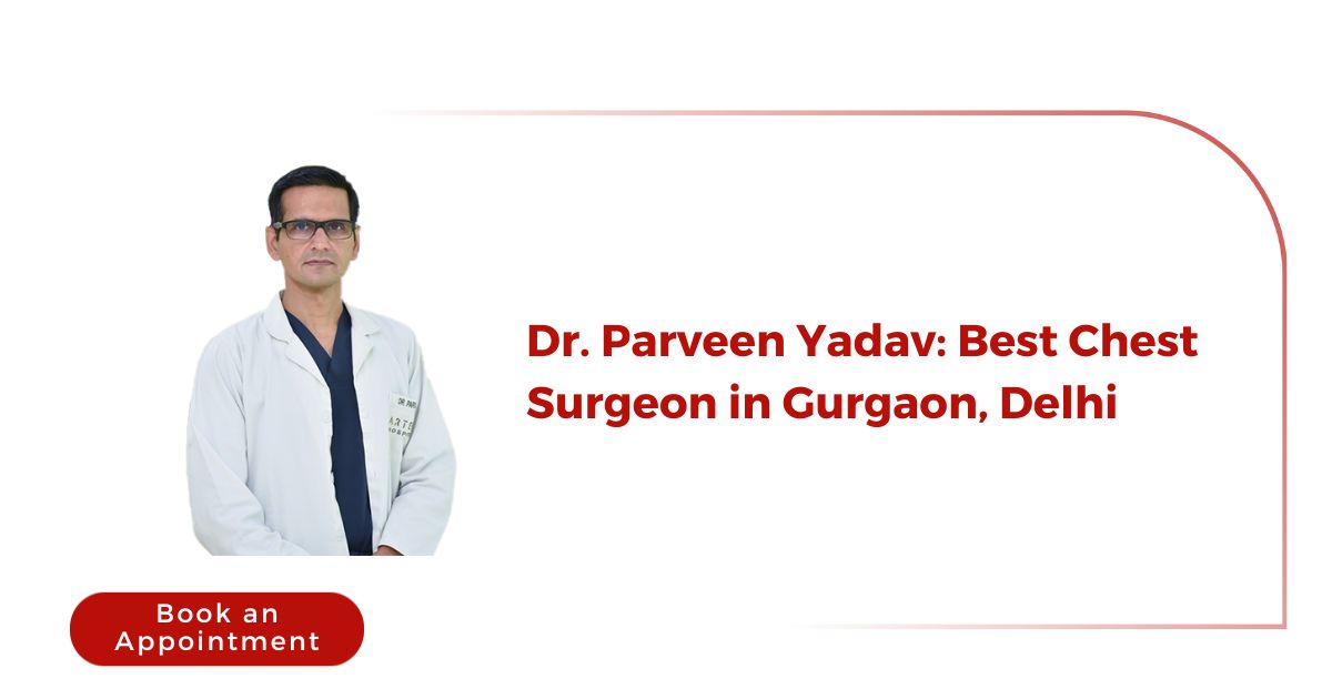 Dr. Parveen Yadav: Best Chest Surgeon in Gurgaon, Delhi